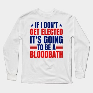 If I Don't Get Elected It's Going To Be A Bloodbath Trump Long Sleeve T-Shirt